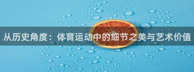 从历史角度：体育运动中的细节之美与艺术价值